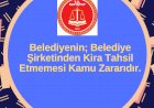 Belediyenin; Belediye Şirketinden Kira Tahsil Etmemesi Kamu Zararıdır.