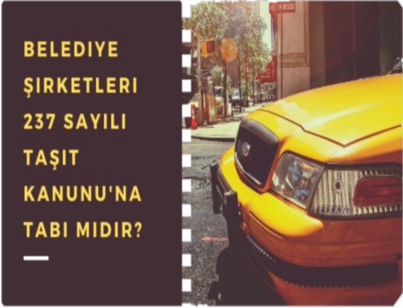 Belediye Şirketleri Taşıt Kanunu'na Tabi midir?