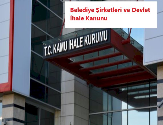 Belediye Şirketleri 2886 Sayılı Devlet İhale Kanunu'na Tabi midir?