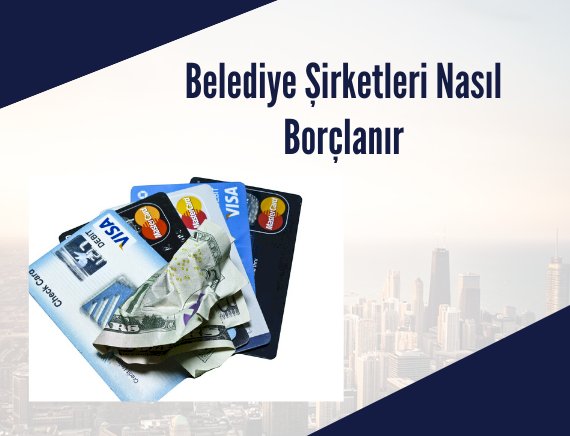Belediye Şirketleri ve Borçlanma
