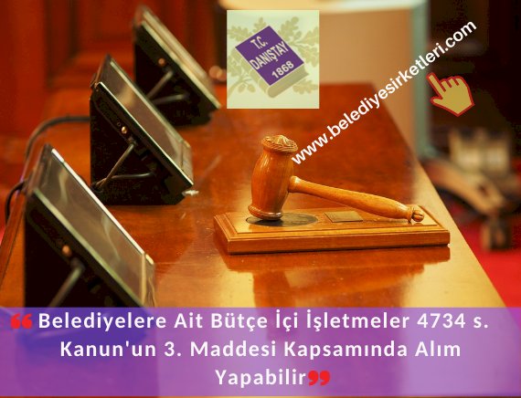 DANIŞTAY: Belediyelere Ait Bütçe İçi İşletmeler 4734 s. Kanun'un 3. Maddesinin Kapsamında Alım Yapabilir