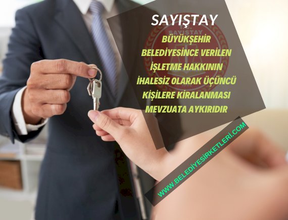 Sayıştay: Büyükşehir Belediyesince Verilen İşletme Hakkının İhalesiz Olarak Üçüncü Kişilere Kiralanması Mevzuata Aykırıdır