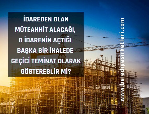 İstekli İdareden Olan Alacağını, O İdarenin İhalesine Katılırken Geçici Teminat Olarak Gösterebilir mi?