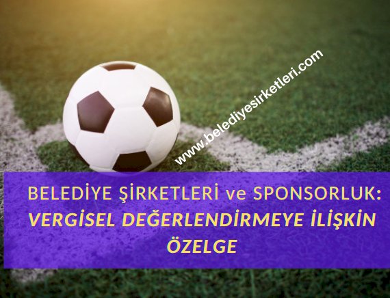 Belediye Şirketlerinin Spor Kulüplerine Sponsor Olması ve Vergisel Durumu