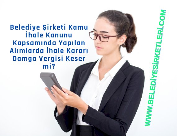 Belediye Şirketi; Kamu İhale Kanunu Kapsamında Yapılan Alımlarda İhale Kararı Damga Vergisi Keser mi?