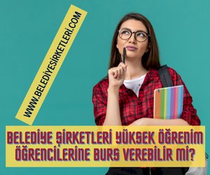 Belediye Şirketleri Yüksek Öğrenim Öğrencilerine Burs Verebilir Mi?