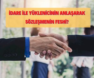 İdare ile Yüklenicinin Anlaşarak Sözleşmeyi Feshetmesi